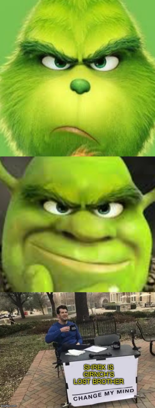  SHREK IS GIRNCH’S LOST BROTHER | image tagged in memes,change my mind | made w/ Imgflip meme maker