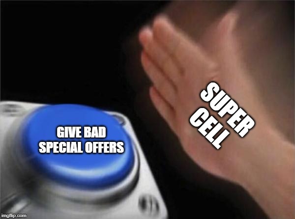 Blank Nut Button Meme | SUPER CELL; GIVE BAD SPECIAL OFFERS | image tagged in memes,blank nut button | made w/ Imgflip meme maker