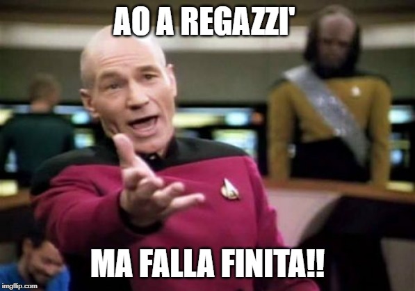 Picard Wtf Meme | AO A REGAZZI'; MA FALLA FINITA!! | image tagged in memes,picard wtf | made w/ Imgflip meme maker