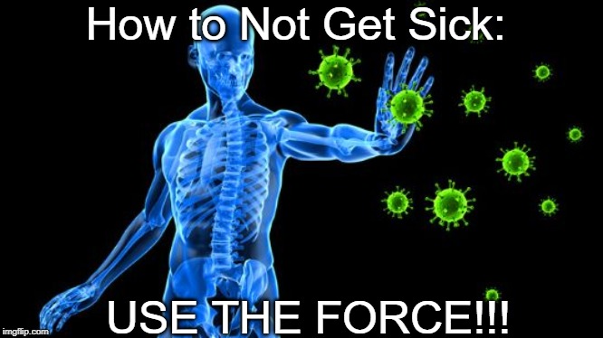 Sick tips | How to Not Get Sick:; USE THE FORCE!!! | image tagged in germs | made w/ Imgflip meme maker