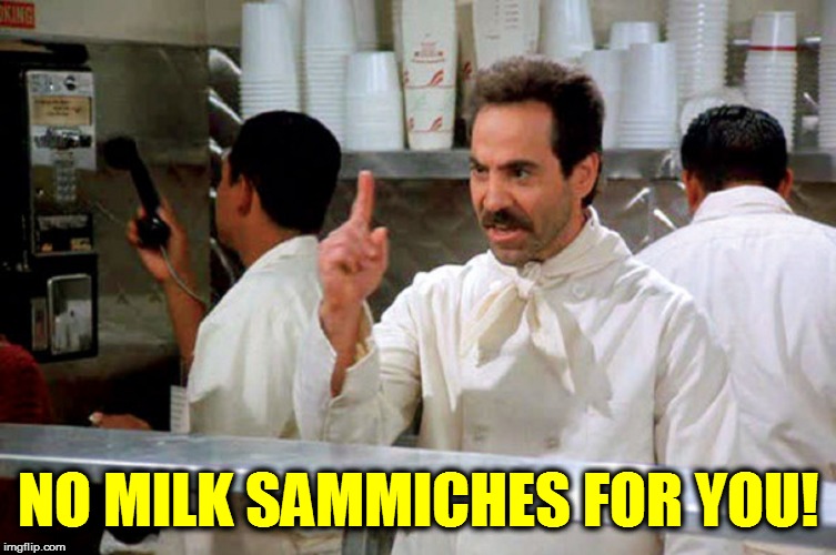 NO MILK SAMMICHES FOR YOU! | made w/ Imgflip meme maker