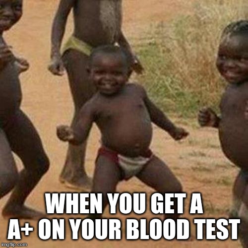Third World Success Kid Meme | WHEN YOU GET A A+ ON YOUR BLOOD TEST | image tagged in memes,third world success kid | made w/ Imgflip meme maker