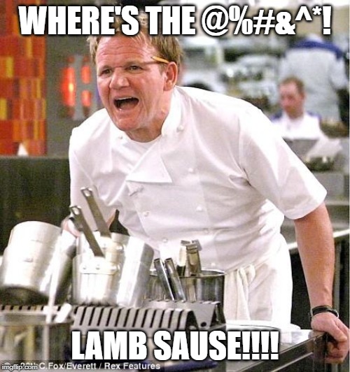 Chef Gordon Ramsay Meme | WHERE'S THE @%#&^*! LAMB SAUSE!!!! | image tagged in memes,chef gordon ramsay | made w/ Imgflip meme maker