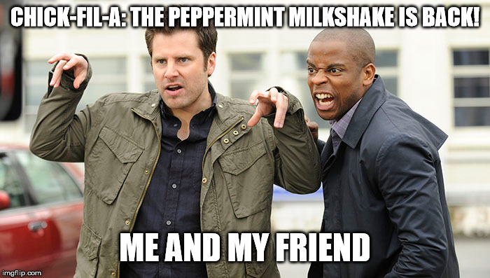 Chick-Fil-A Winter Positives | CHICK-FIL-A: THE PEPPERMINT MILKSHAKE IS BACK! ME AND MY FRIEND | image tagged in chick-fil-a | made w/ Imgflip meme maker