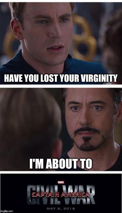 Marvel Civil War 1 Meme | HAVE YOU LOST YOUR VIRGINITY; I'M ABOUT TO | image tagged in memes,marvel civil war 1 | made w/ Imgflip meme maker