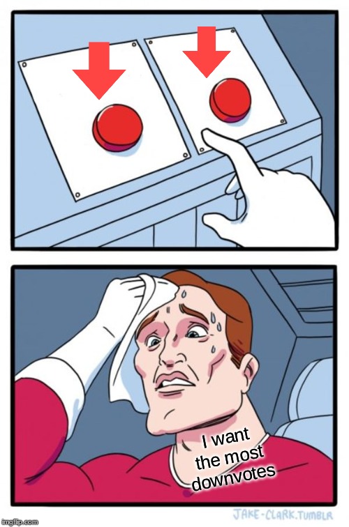Two Buttons Meme | I want the most downvotes | image tagged in memes,two buttons | made w/ Imgflip meme maker