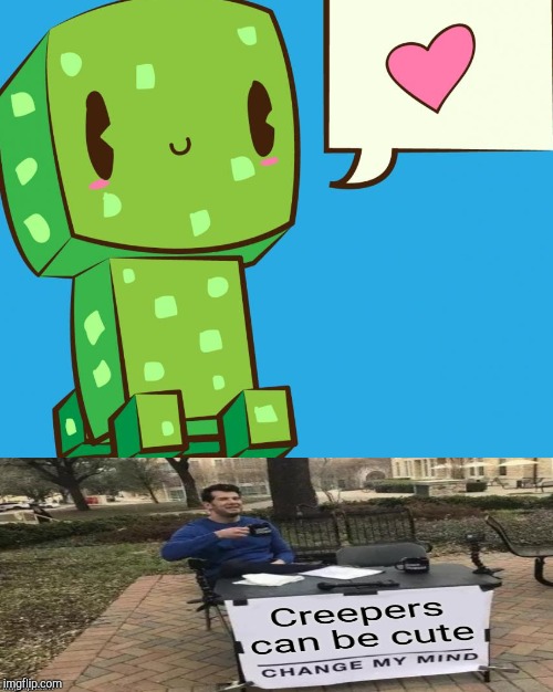 You can't make me not love creepers | image tagged in change my mind | made w/ Imgflip meme maker