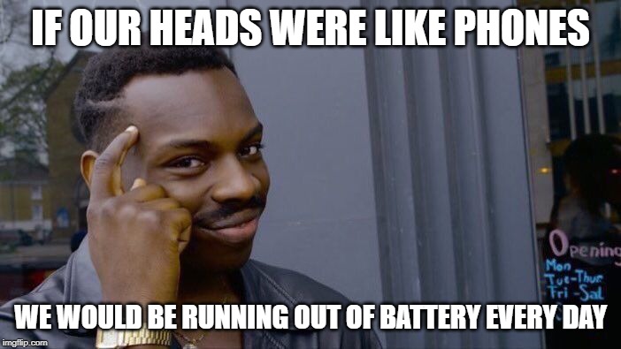 Roll Safe Think About It | IF OUR HEADS WERE LIKE PHONES; WE WOULD BE RUNNING OUT OF BATTERY EVERY DAY | image tagged in memes,roll safe think about it | made w/ Imgflip meme maker