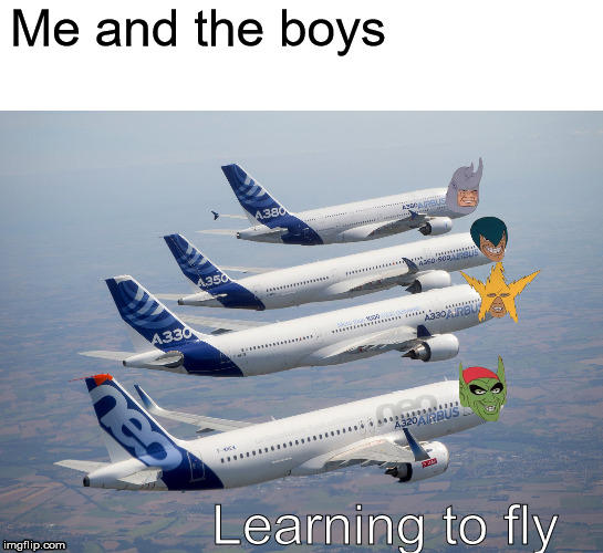 Me and the boys | Me and the boys; Learning to fly | image tagged in me and the boys | made w/ Imgflip meme maker