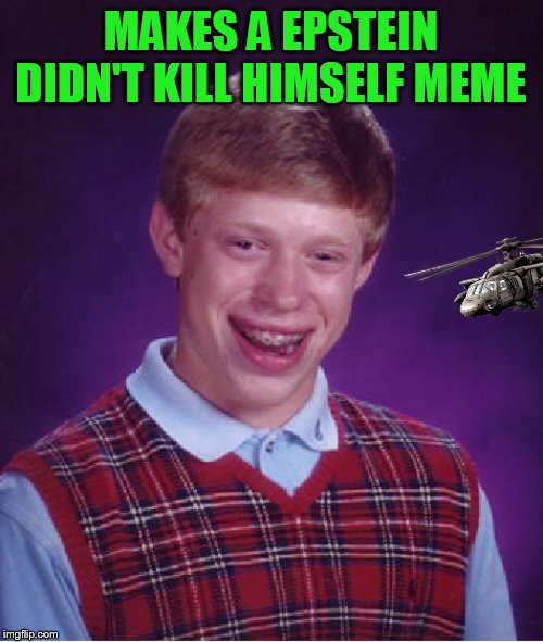 Bad Luck Brian Meme | MAKES A EPSTEIN DIDN'T KILL HIMSELF MEME | image tagged in memes,bad luck brian | made w/ Imgflip meme maker