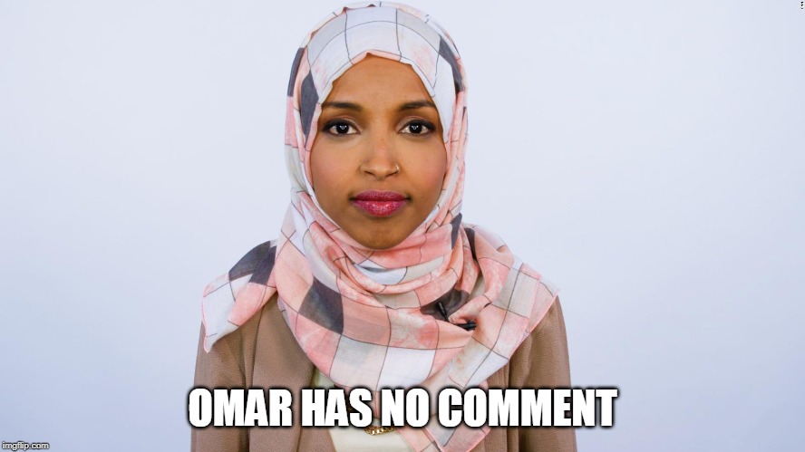 Ilhan Omar | OMAR HAS NO COMMENT | image tagged in ilhan omar | made w/ Imgflip meme maker