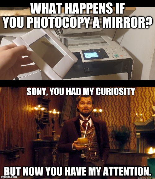 WHAT HAPPENS IF YOU PHOTOCOPY A MIRROR? | image tagged in funny | made w/ Imgflip meme maker