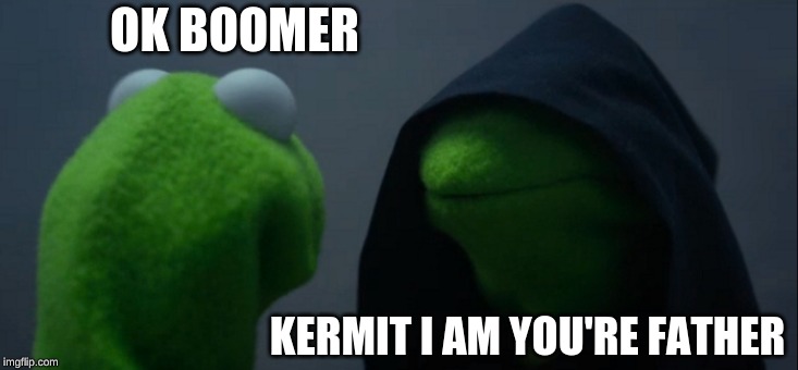 Evil Kermit | OK BOOMER; KERMIT I AM YOU'RE FATHER | image tagged in memes,evil kermit | made w/ Imgflip meme maker