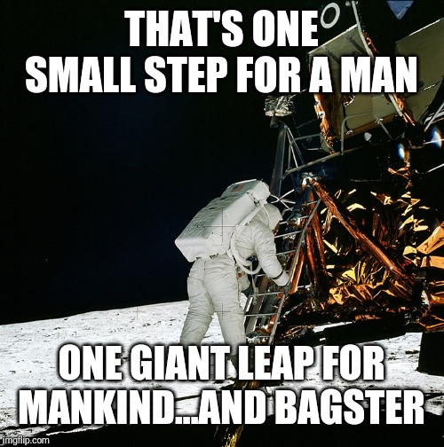 THAT'S ONE SMALL STEP FOR A MAN; ONE GIANT LEAP FOR MANKIND...AND BAGSTER | made w/ Imgflip meme maker