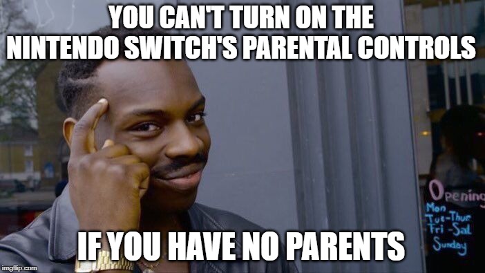 Roll Safe Think About It |  YOU CAN'T TURN ON THE NINTENDO SWITCH'S PARENTAL CONTROLS; IF YOU HAVE NO PARENTS | image tagged in memes,roll safe think about it | made w/ Imgflip meme maker
