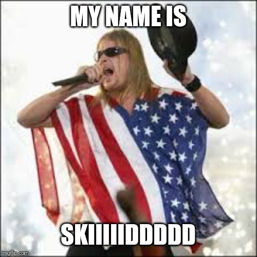 kid rock flag poncho | MY NAME IS; SKIIIIIDDDDD | image tagged in kid rock flag poncho | made w/ Imgflip meme maker