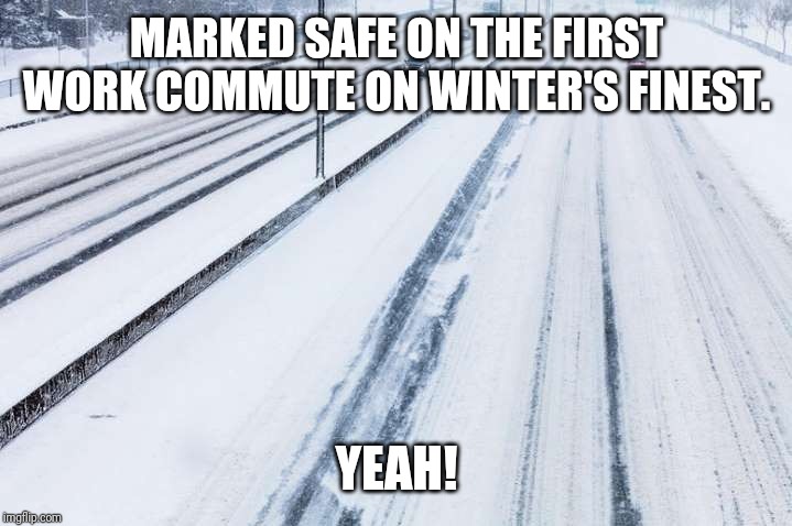 Detroit Snow | MARKED SAFE ON THE FIRST WORK COMMUTE ON WINTER'S FINEST. YEAH! | image tagged in detroit snow | made w/ Imgflip meme maker