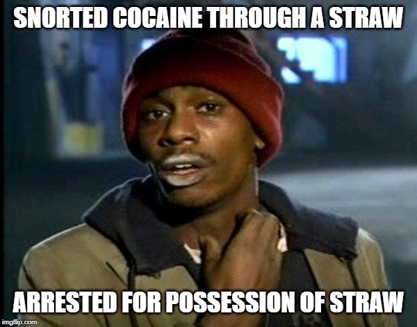 dave chappelle | SNORTED COCAINE THROUGH A STRAW; ARRESTED FOR POSSESSION OF STRAW | image tagged in dave chappelle,plastic straws,california,cocaine,silly,laws | made w/ Imgflip meme maker
