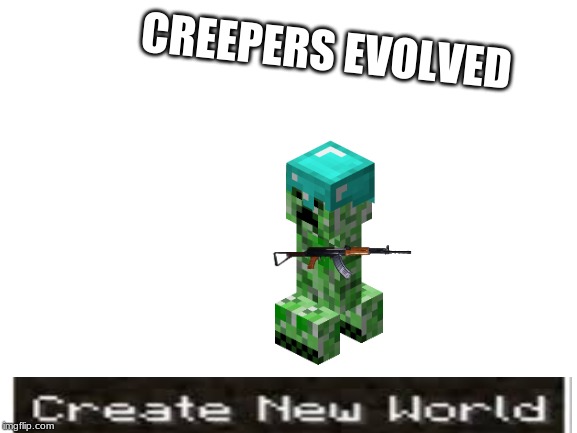 Blank White Template | CREEPERS EVOLVED | image tagged in blank white template | made w/ Imgflip meme maker