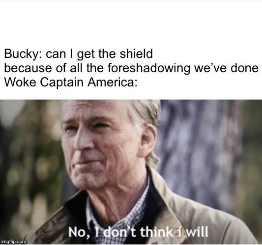 No I don't think I will | Bucky: can I get the shield because of all the foreshadowing we’ve done
Woke Captain America: | image tagged in no i don't think i will | made w/ Imgflip meme maker