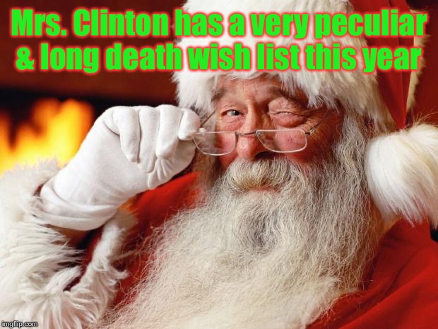 Santa Claus | Mrs. Clinton has a very peculiar & long death wish list this year | image tagged in santa claus | made w/ Imgflip meme maker