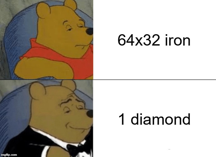 Tuxedo Winnie The Pooh Meme | 64x32 iron; 1 diamond | image tagged in memes,tuxedo winnie the pooh | made w/ Imgflip meme maker
