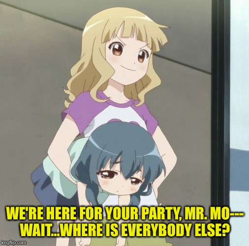 Anime Carry | WE'RE HERE FOR YOUR PARTY, MR. MO---
WAIT...WHERE IS EVERYBODY ELSE? | image tagged in anime carry | made w/ Imgflip meme maker