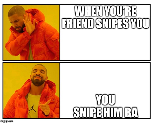 drake hit or miss | WHEN YOU’RE FRIEND SNIPES YOU; YOU SNIPE HIM BACK | image tagged in drake hit or miss | made w/ Imgflip meme maker