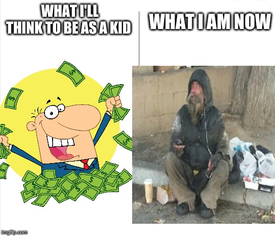 WHAT I AM NOW; WHAT I'LL THINK TO BE AS A KID | image tagged in memes,rich | made w/ Imgflip meme maker