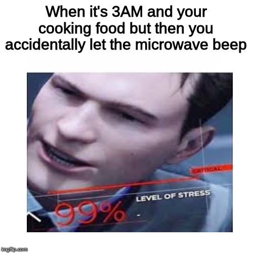 3AM Memes Relatable | When it's 3AM and your cooking food but then you accidentally let the microwave beep | image tagged in kitchen,funny memes,dank memes | made w/ Imgflip meme maker