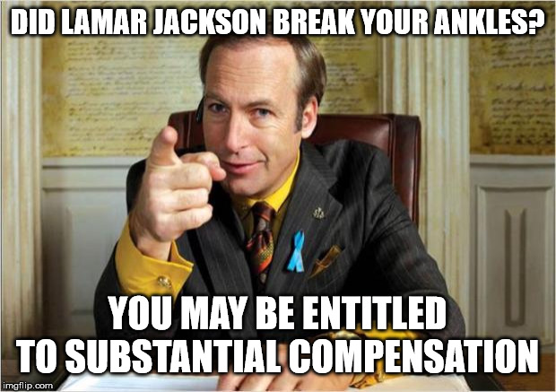 Better call saul | DID LAMAR JACKSON BREAK YOUR ANKLES? YOU MAY BE ENTITLED TO SUBSTANTIAL COMPENSATION | image tagged in better call saul | made w/ Imgflip meme maker
