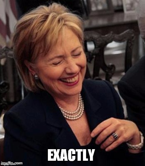 Hillary LOL | EXACTLY | image tagged in hillary lol | made w/ Imgflip meme maker