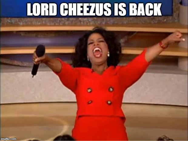 Oprah You Get A Meme | LORD CHEEZUS IS BACK | image tagged in memes,oprah you get a | made w/ Imgflip meme maker