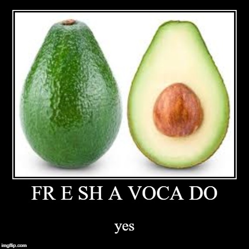 FRE... SHA... CA... CADO...? | image tagged in funny,demotivationals,avocado,fr e sh a voca do | made w/ Imgflip demotivational maker