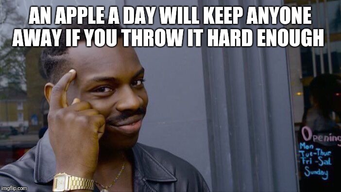 Roll Safe Think About It | AN APPLE A DAY WILL KEEP ANYONE AWAY IF YOU THROW IT HARD ENOUGH | image tagged in memes,roll safe think about it | made w/ Imgflip meme maker