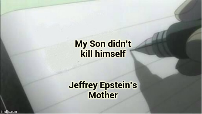 death note blank | My Son didn't
kill himself Jeffrey Epstein's
Mother | image tagged in death note blank | made w/ Imgflip meme maker