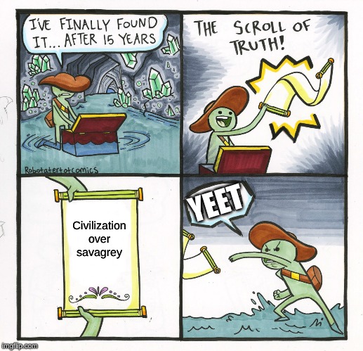 The Scroll Of Truth | YEET; Civilization over savagrey | image tagged in memes,the scroll of truth | made w/ Imgflip meme maker