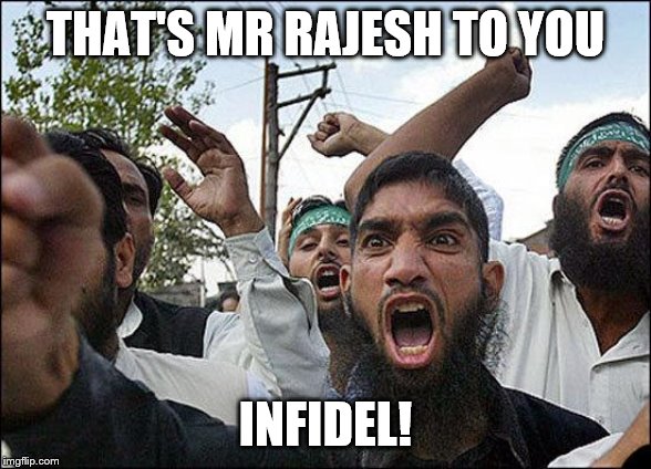 Muslim rage boy | THAT'S MR RAJESH TO YOU INFIDEL! | image tagged in muslim rage boy | made w/ Imgflip meme maker