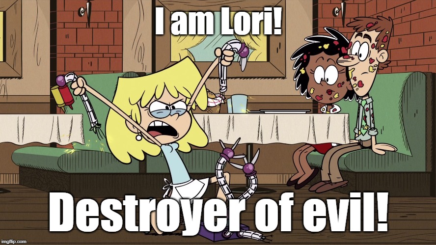 Lori, destroyer of evil! | I am Lori! Destroyer of evil! | image tagged in the loud house,spongebob | made w/ Imgflip meme maker