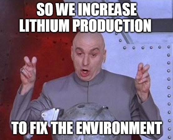Dr Evil Laser | SO WE INCREASE LITHIUM PRODUCTION; TO FIX THE ENVIRONMENT | image tagged in memes,dr evil laser | made w/ Imgflip meme maker