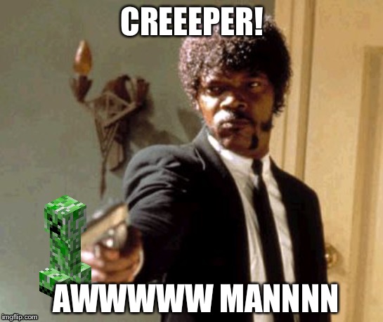 Say That Again I Dare You | CREEEPER! AWWWWW MANNNN | image tagged in memes,say that again i dare you | made w/ Imgflip meme maker