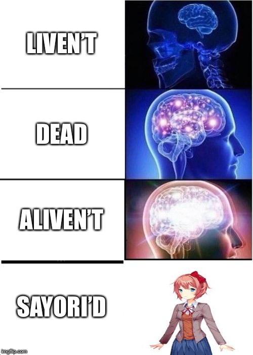 Expanding Brain Meme | LIVEN’T DEAD ALIVEN’T SAYORI’D | image tagged in memes,expanding brain | made w/ Imgflip meme maker