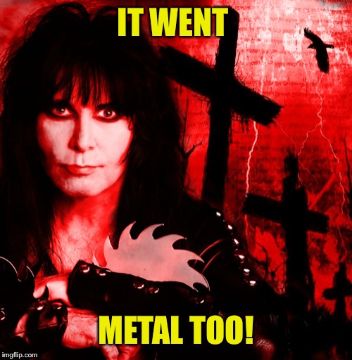 IT WENT METAL TOO! | made w/ Imgflip meme maker