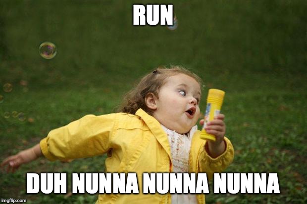 girl running | RUN; DUH NUNNA NUNNA NUNNA | image tagged in girl running | made w/ Imgflip meme maker