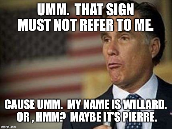 UMM.  THAT SIGN MUST NOT REFER TO ME. CAUSE UMM.  MY NAME IS WILLARD.  OR , HMM?  MAYBE IT’S PIERRE. | made w/ Imgflip meme maker