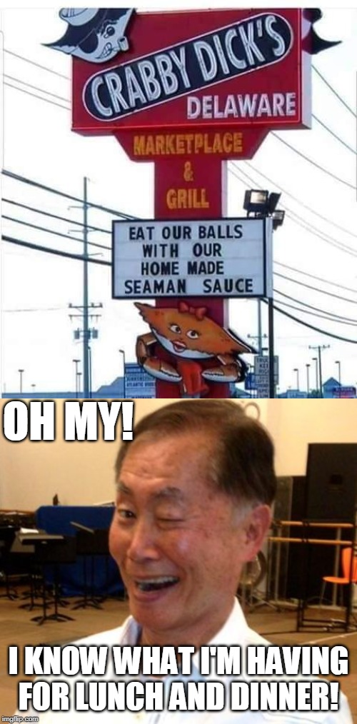 I wouldn't eat at this establishment | OH MY! I KNOW WHAT I'M HAVING FOR LUNCH AND DINNER! | image tagged in winking george takei,oh my,crabs,sulu,signs/billboards,memes | made w/ Imgflip meme maker