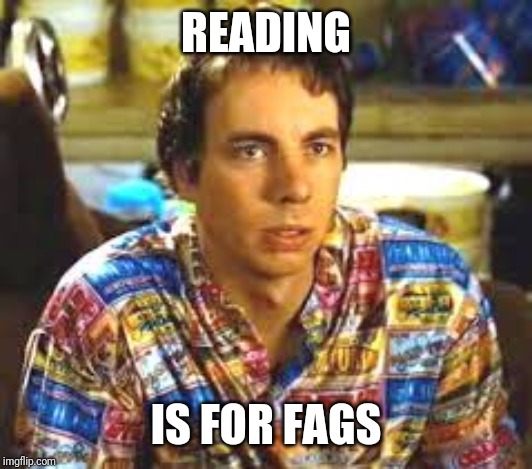 Idiocracy Frito | READING IS FOR F*GS | image tagged in idiocracy frito | made w/ Imgflip meme maker