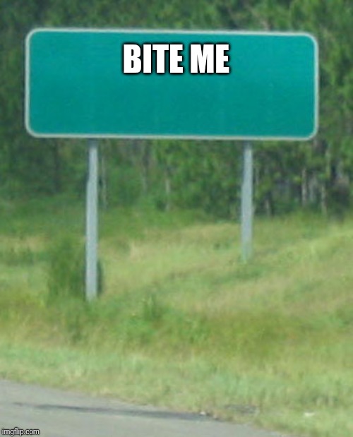 Green Road sign blank | BITE ME | image tagged in green road sign blank | made w/ Imgflip meme maker