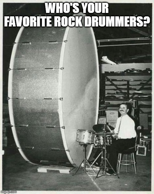 mine are John Bonham, Neil Peart and Kieth moon - Imgflip