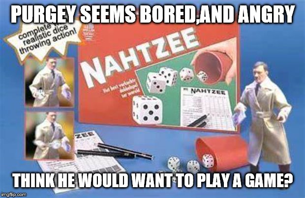 PURGEY SEEMS BORED,AND ANGRY THINK HE WOULD WANT TO PLAY A GAME? | made w/ Imgflip meme maker